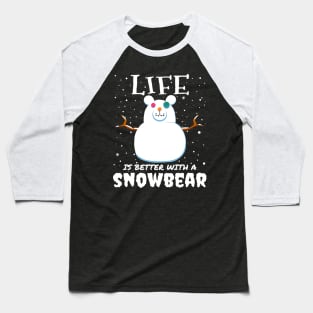 Life Is Better With A Snowbear - christmas snow bear gift Baseball T-Shirt